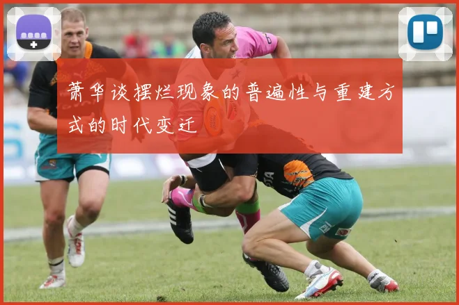 萧华谈摆烂现象的普遍性与重建方式的时代变迁